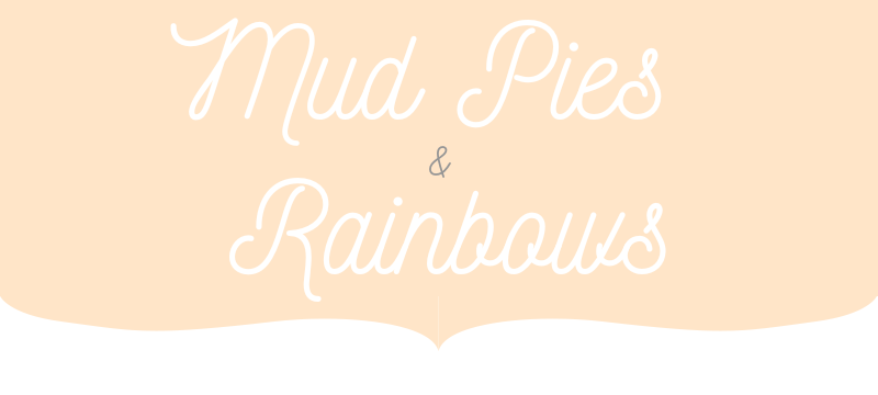 Mud Pies and Rainbows